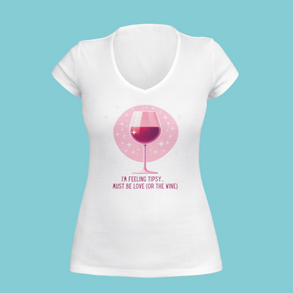 I'm Feeling Tipsy... Must Be Love (or the Wine) Wine Shirt | Women's V-neck Tee