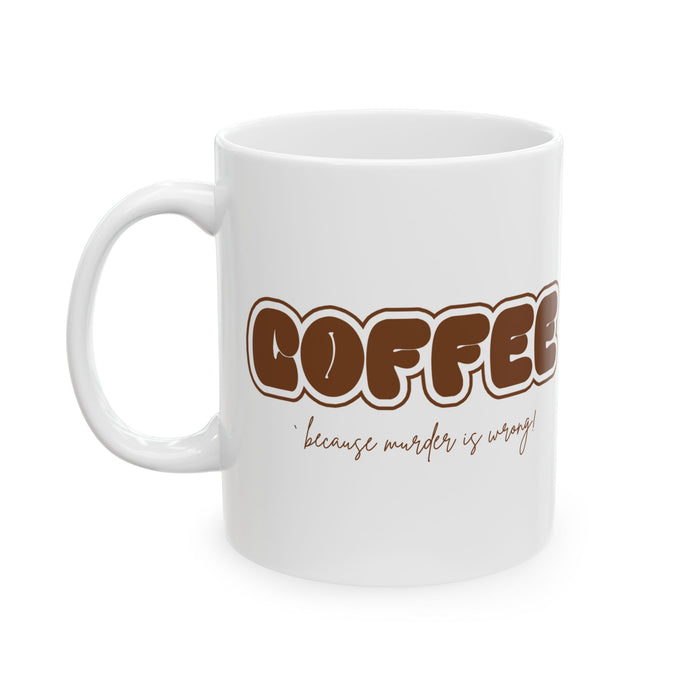 Murder Coffee Mug | Because Murder Is Wrong
