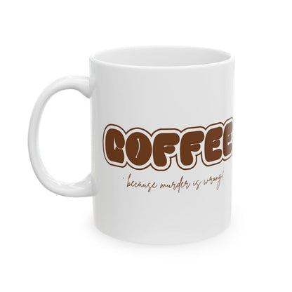 Murder Coffee Mug | Because Murder Is Wrong