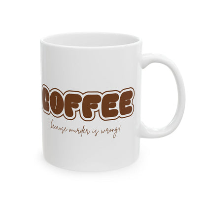 Murder Coffee Mug | Because Murder Is Wrong