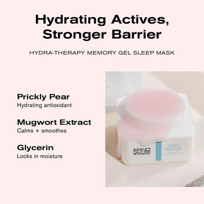 Hydrating Actives, Stronger Barrier
Hydra-Therapy Memory Gel Sleep Mask
Prickly Pear hydrating antioxidant
Mugwort Extract calms + smoothes
Glycerin locks in moisture