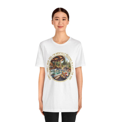 "Sorry, I Didn't Hear You, I'm Mentally in a Hot Tub: BRB" Relaxation Unisex Jersey Tee -  Escape to Tranquility