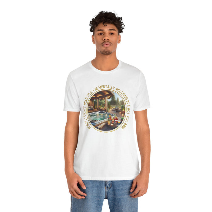 "Sorry, I Didn't Hear You, I'm Mentally in a Hot Tub: BRB" Relaxation Unisex Jersey Tee -  Escape to Tranquility
